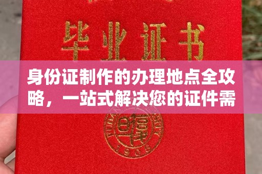 天心身份证制作的办理地点全攻略，一站式解决您的证件需求