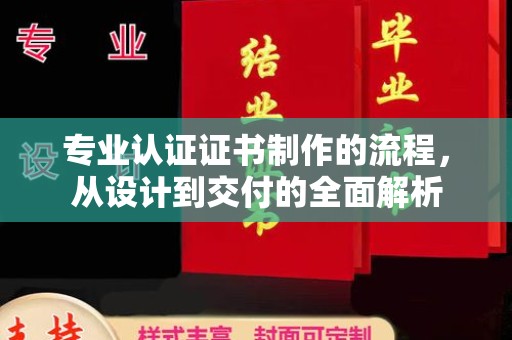 玉门专业认证证书制作的流程，从设计到交付的全面解析